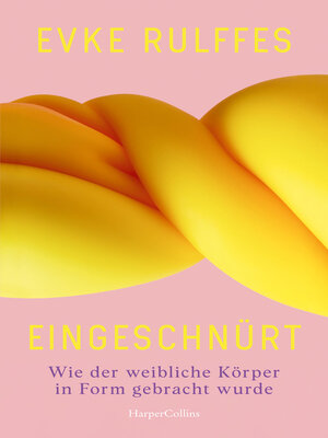 cover image of Eingeschnürt. Wie der weibliche Körper in Form gebracht wurde